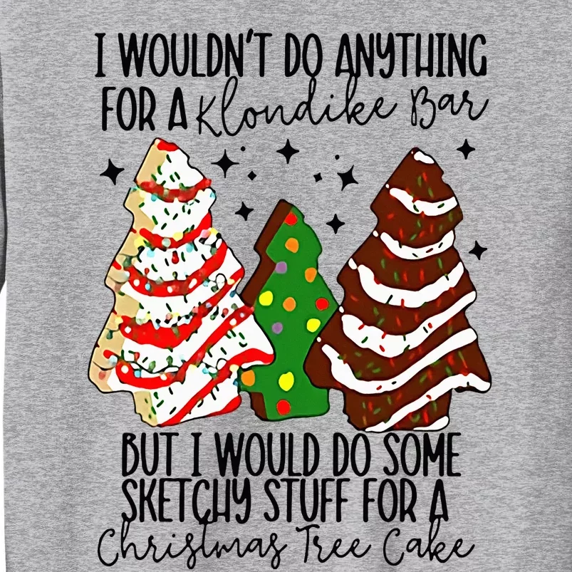 I Would Do Some Sketchy Stuff for A Christmas Tree Cake Tall Sweatshirt