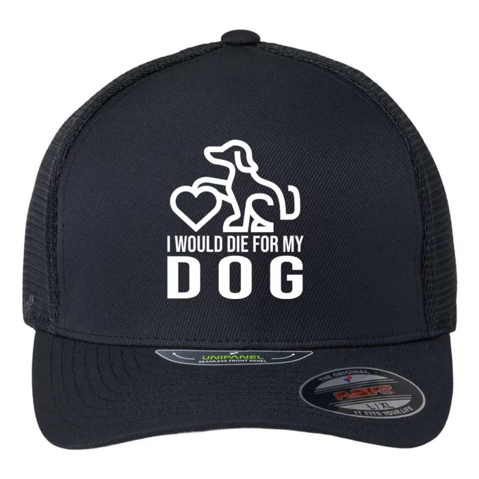 I Would Die For My Dog Flexfit Unipanel Trucker Cap