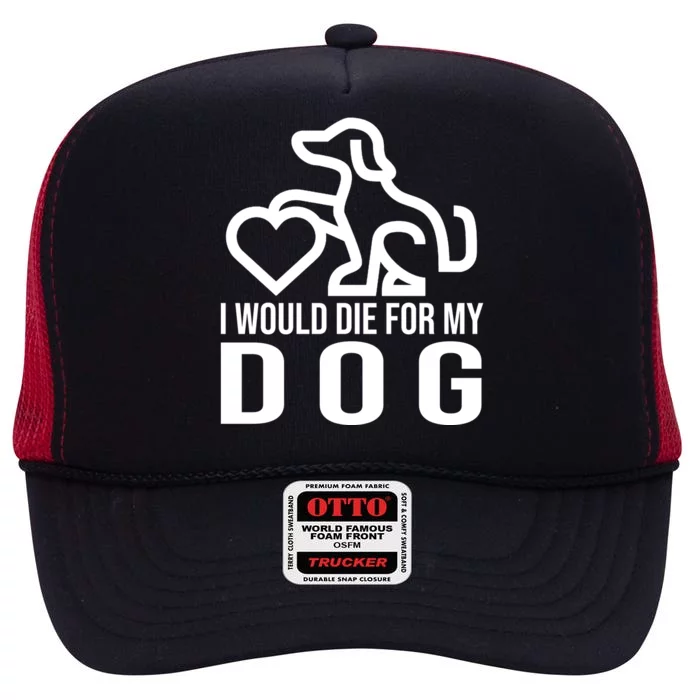 I Would Die For My Dog High Crown Mesh Trucker Hat