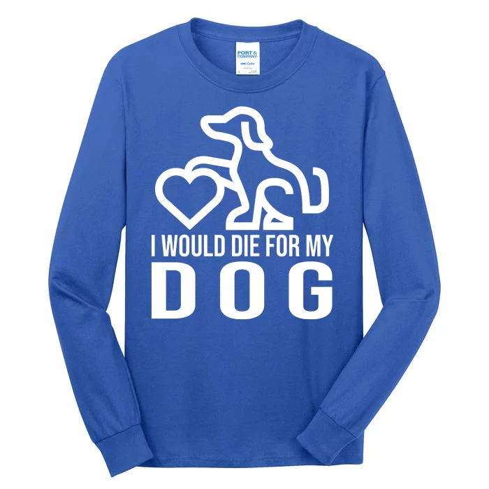 I Would Die For My Dog Tall Long Sleeve T-Shirt