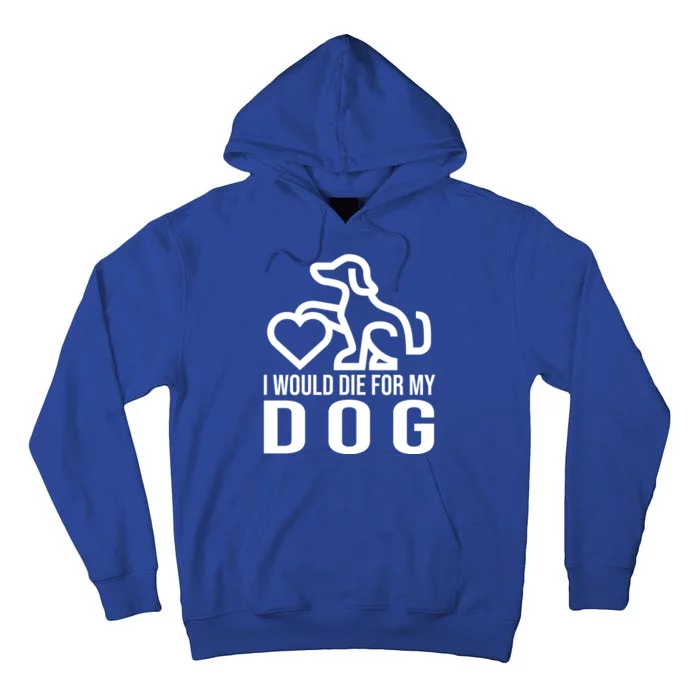 I Would Die For My Dog Tall Hoodie