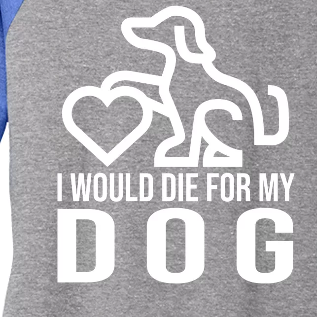 I Would Die For My Dog Women's Tri-Blend 3/4-Sleeve Raglan Shirt