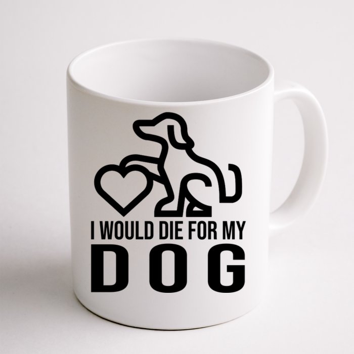 I Would Die For My Dog Front & Back Coffee Mug