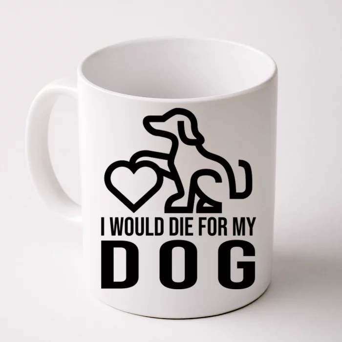 I Would Die For My Dog Front & Back Coffee Mug