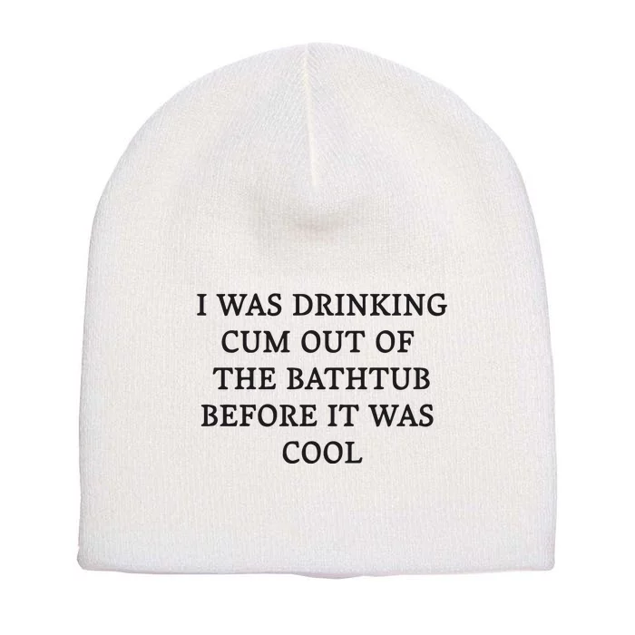 I Was Drinking Cum Out Of The Bathtub Before It Was Cool Short Acrylic Beanie