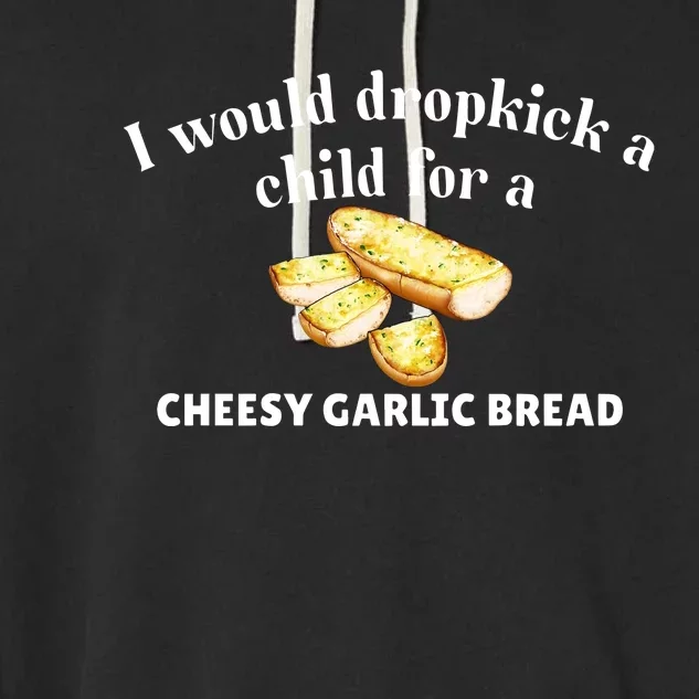 I Would Dropkick A Child For A Cheesy Garlic Bread Garment-Dyed Fleece Hoodie