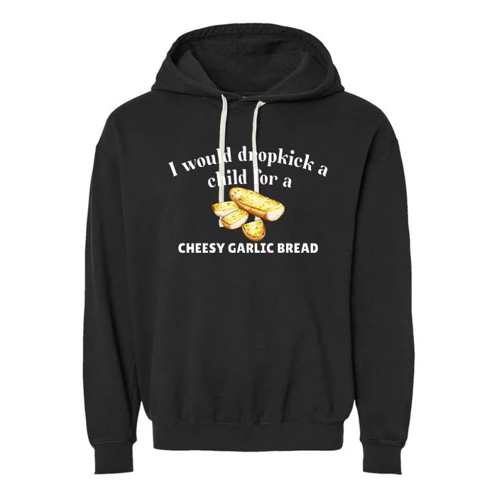 I Would Dropkick A Child For A Cheesy Garlic Bread Garment-Dyed Fleece Hoodie