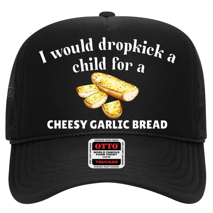 I Would Dropkick A Child For A Cheesy Garlic Bread High Crown Mesh Trucker Hat