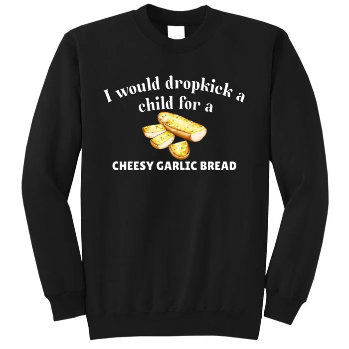 I Would Dropkick A Child For A Cheesy Garlic Bread Sweatshirt