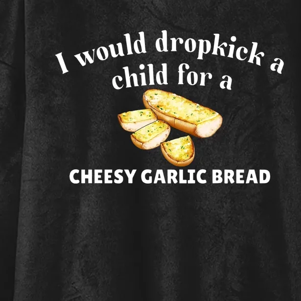 I Would Dropkick A Child For A Cheesy Garlic Bread Hooded Wearable Blanket