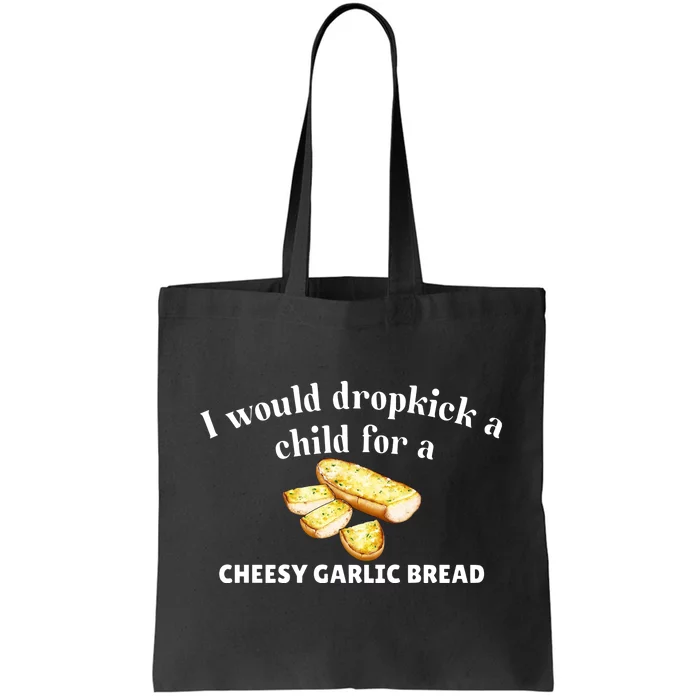 I Would Dropkick A Child For A Cheesy Garlic Bread Tote Bag