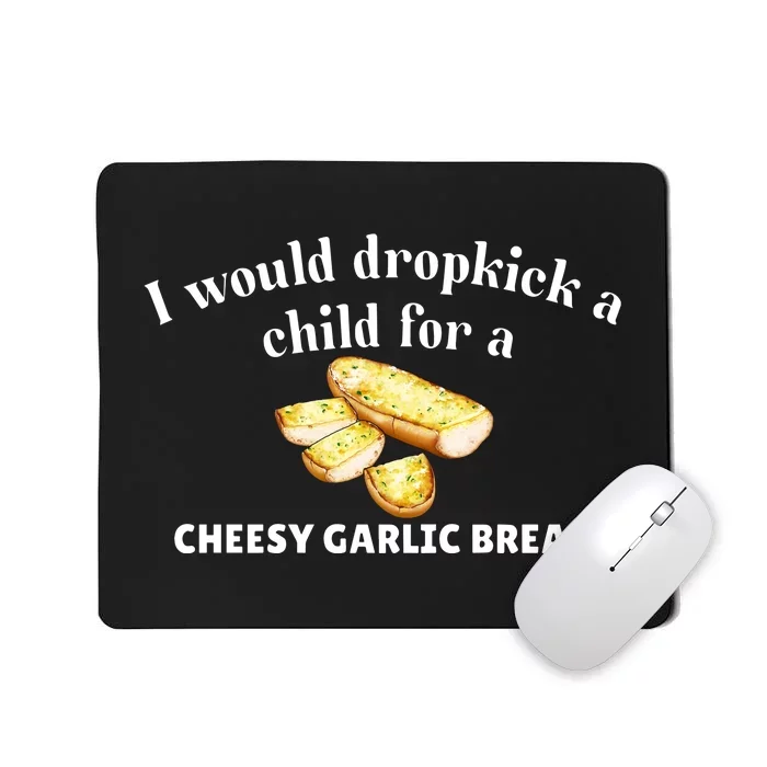 I Would Dropkick A Child For A Cheesy Garlic Bread Mousepad