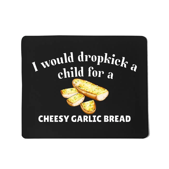 I Would Dropkick A Child For A Cheesy Garlic Bread Mousepad