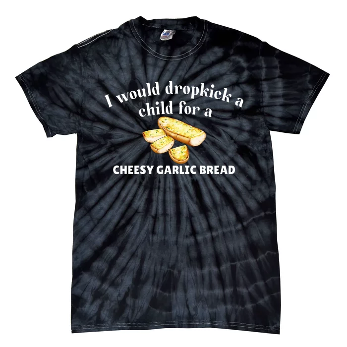 I Would Dropkick A Child For A Cheesy Garlic Bread Tie-Dye T-Shirt