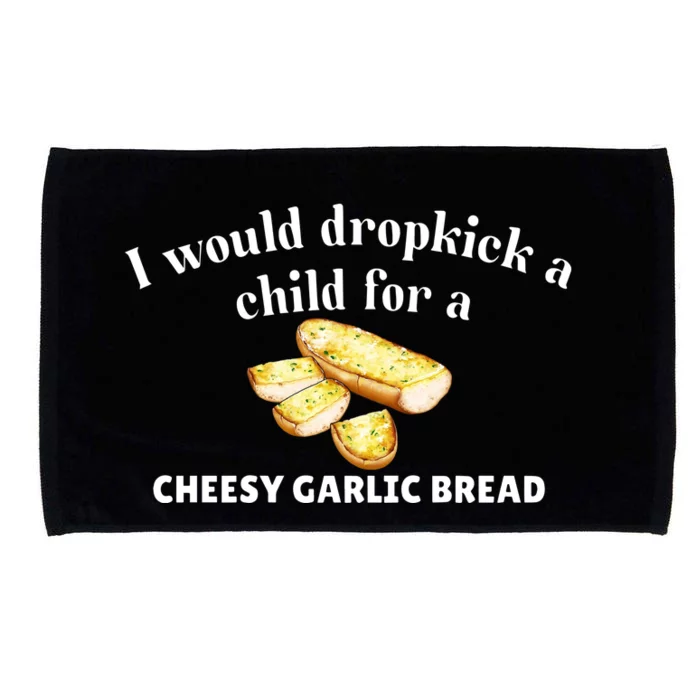 I Would Dropkick A Child For A Cheesy Garlic Bread Microfiber Hand Towel