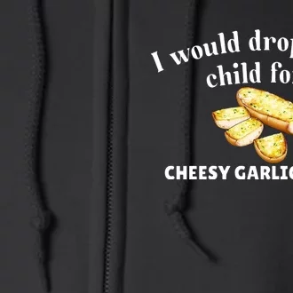 I Would Dropkick A Child For A Cheesy Garlic Bread Full Zip Hoodie