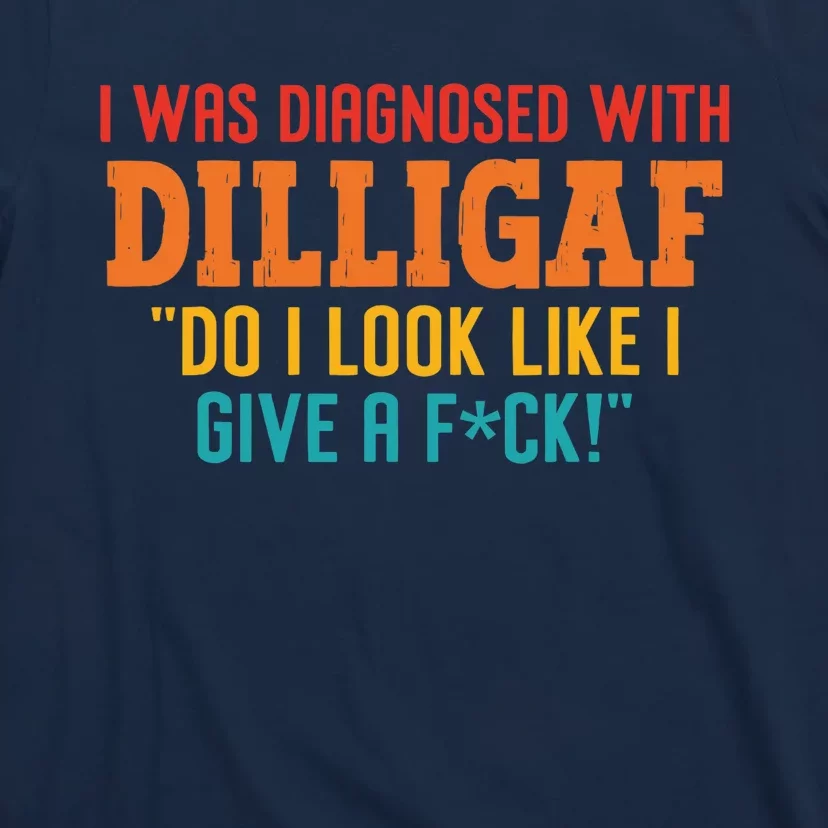 I Was Diagnosed With Dilligaf Do I Look Like I Give A Fck T-Shirt