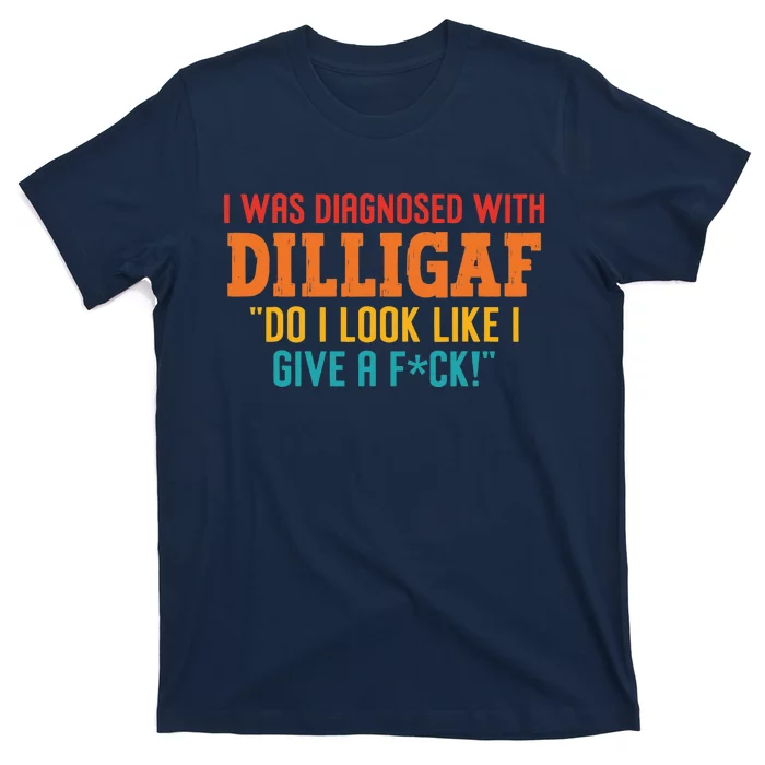 I Was Diagnosed With Dilligaf Do I Look Like I Give A Fck T-Shirt