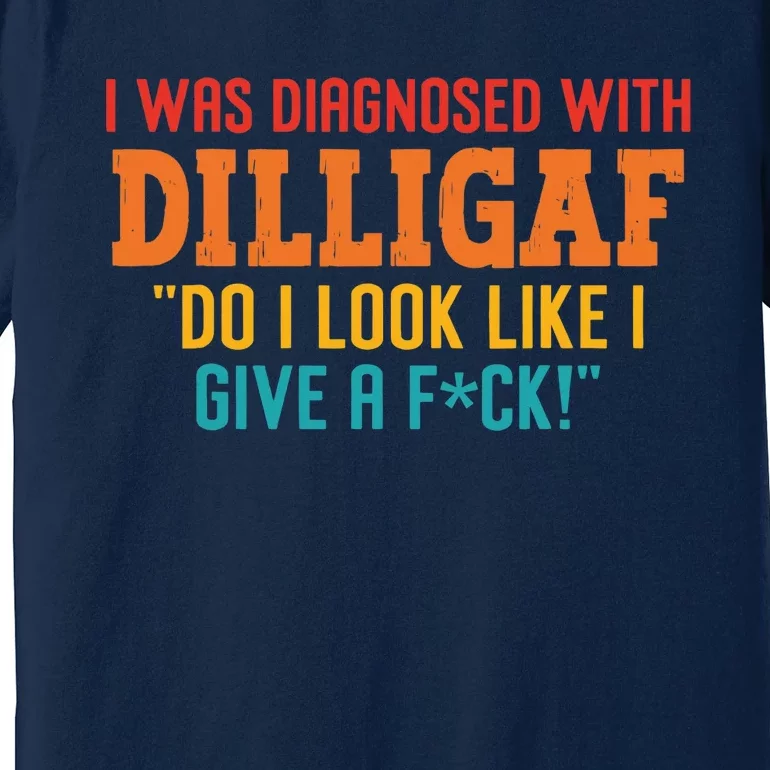 I Was Diagnosed With Dilligaf Do I Look Like I Give A Fck Premium T-Shirt