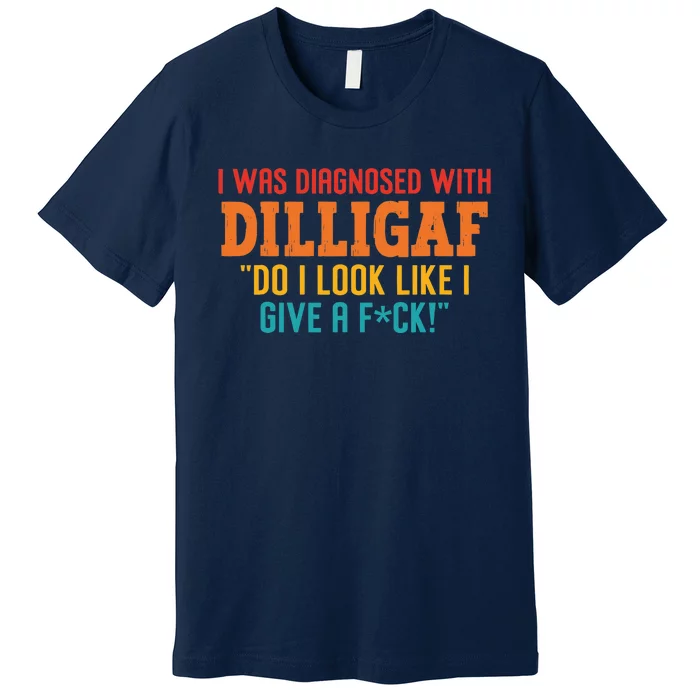 I Was Diagnosed With Dilligaf Do I Look Like I Give A Fck Premium T-Shirt