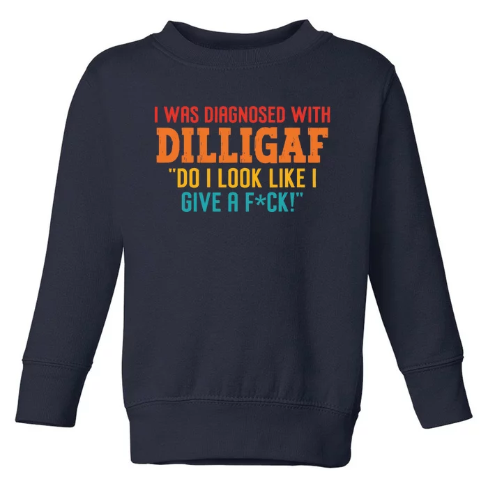 I Was Diagnosed With Dilligaf Do I Look Like I Give A Fck Toddler Sweatshirt