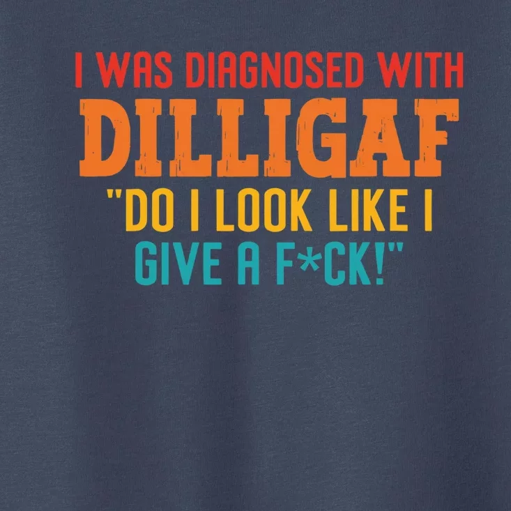 I Was Diagnosed With Dilligaf Do I Look Like I Give A Fck Toddler T-Shirt