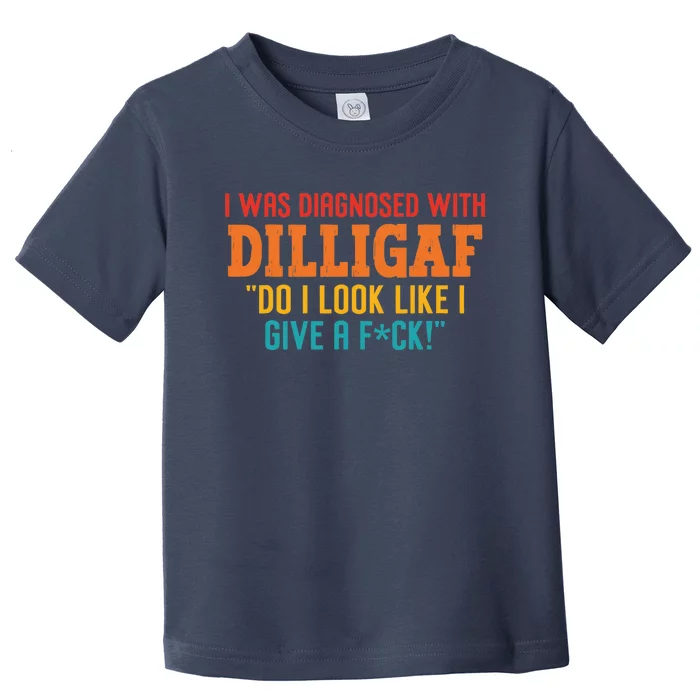 I Was Diagnosed With Dilligaf Do I Look Like I Give A Fck Toddler T-Shirt