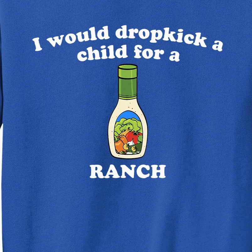 I Would Dropkick A Child For Ranch Tall Sweatshirt