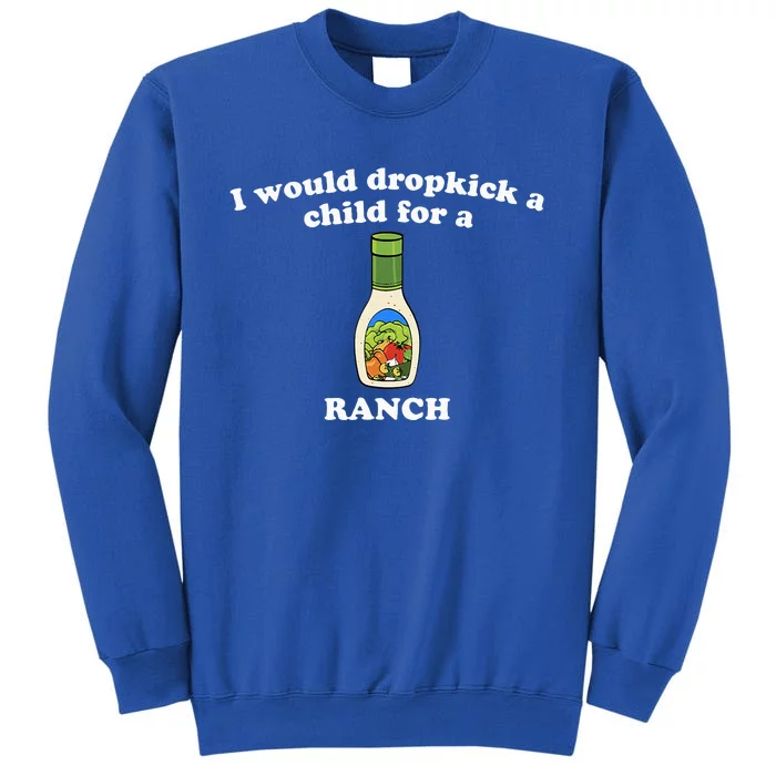 I Would Dropkick A Child For Ranch Tall Sweatshirt