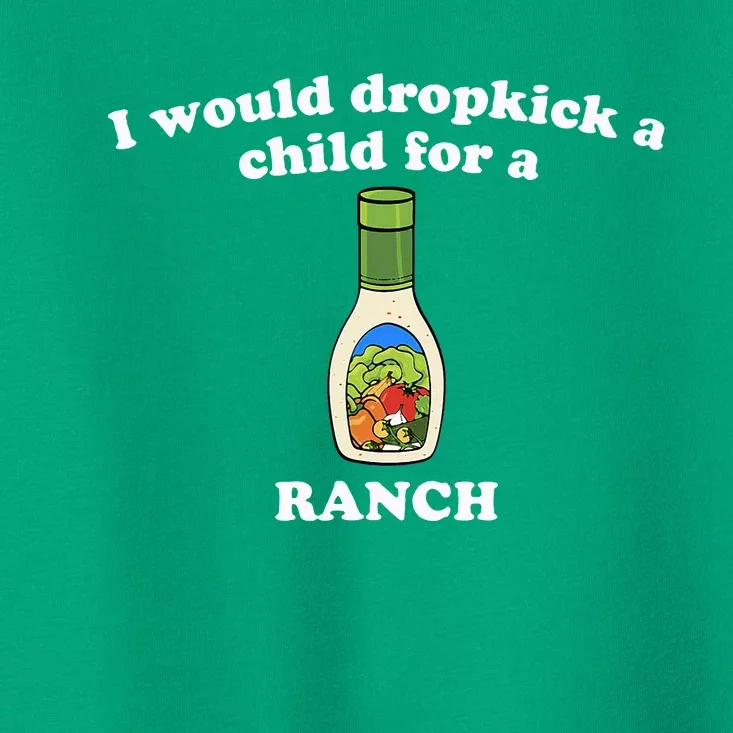 I Would Dropkick A Child For Ranch Toddler T-Shirt