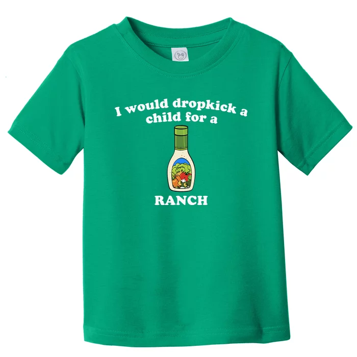 I Would Dropkick A Child For Ranch Toddler T-Shirt