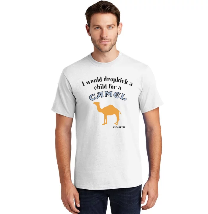 I Would Dropkick A Child For A Camel Cigarette Tall T-Shirt