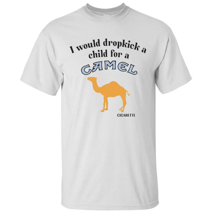 I Would Dropkick A Child For A Camel Cigarette Tall T-Shirt