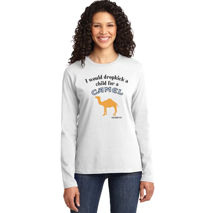 I Would Dropkick A Child For A Camel Cigarette Ladies Long Sleeve Shirt