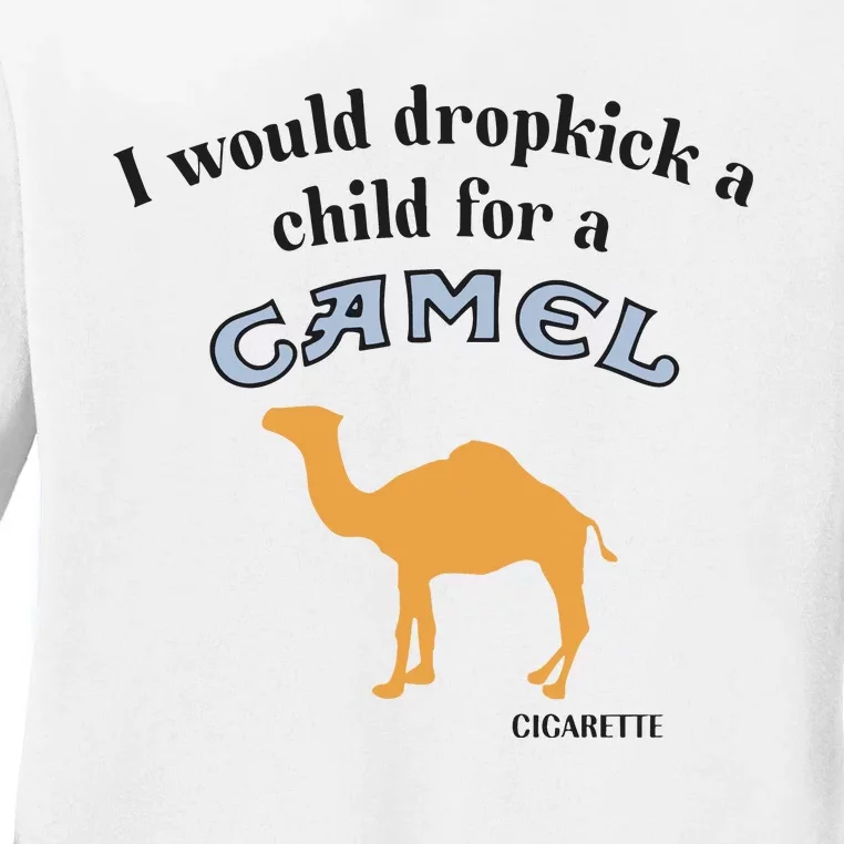 I Would Dropkick A Child For A Camel Cigarette Ladies Long Sleeve Shirt