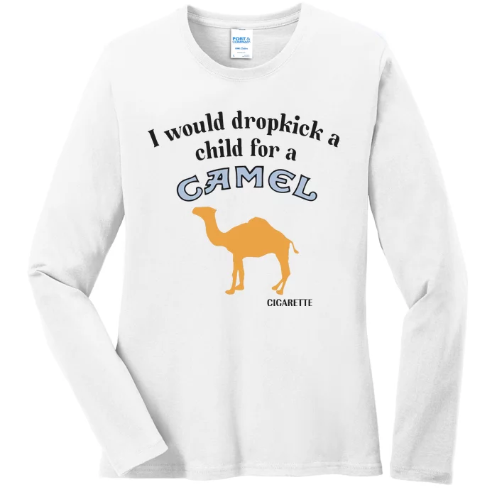 I Would Dropkick A Child For A Camel Cigarette Ladies Long Sleeve Shirt