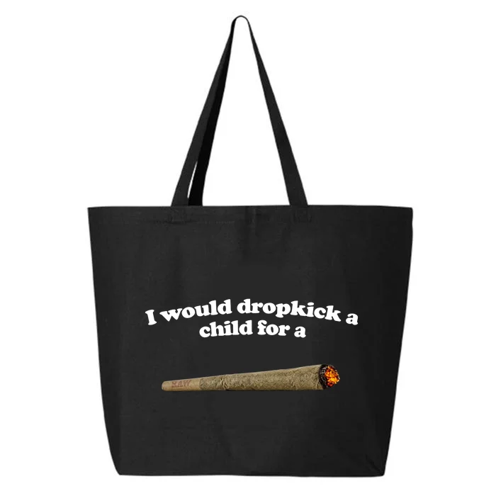 I Would Dropkick A Child For A Joint 25L Jumbo Tote