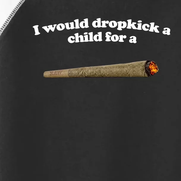 I Would Dropkick A Child For A Joint Toddler Fine Jersey T-Shirt