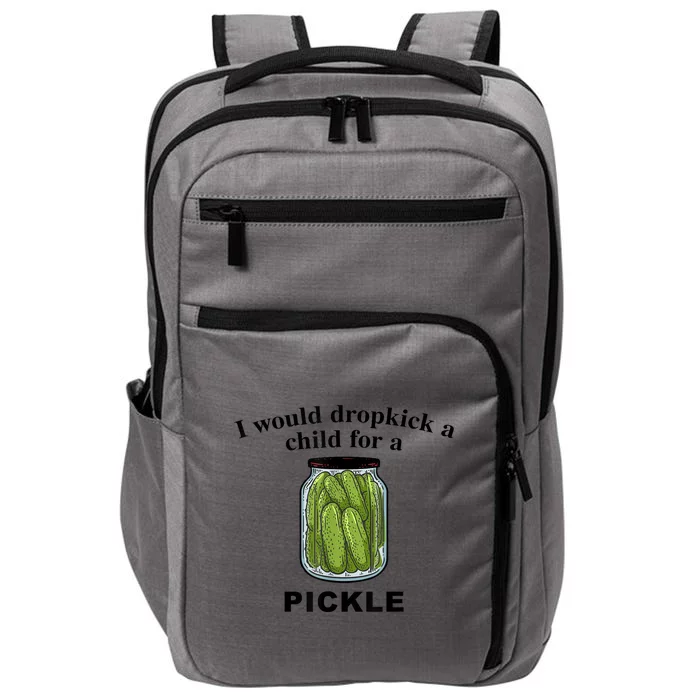 I Would Dropkick A Child For A Pickle Gift Impact Tech Backpack