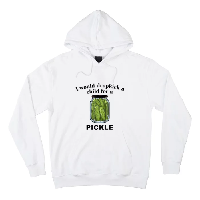 I Would Dropkick A Child For A Pickle Gift Hoodie