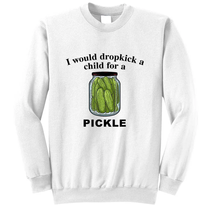 I Would Dropkick A Child For A Pickle Gift Sweatshirt