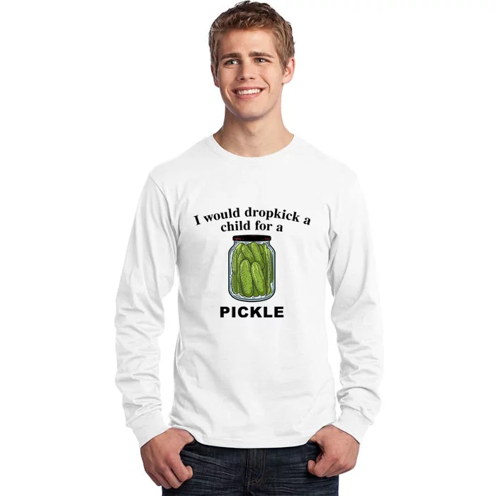 I Would Dropkick A Child For A Pickle Gift Tall Long Sleeve T-Shirt