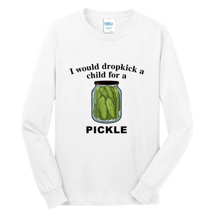 I Would Dropkick A Child For A Pickle Gift Tall Long Sleeve T-Shirt