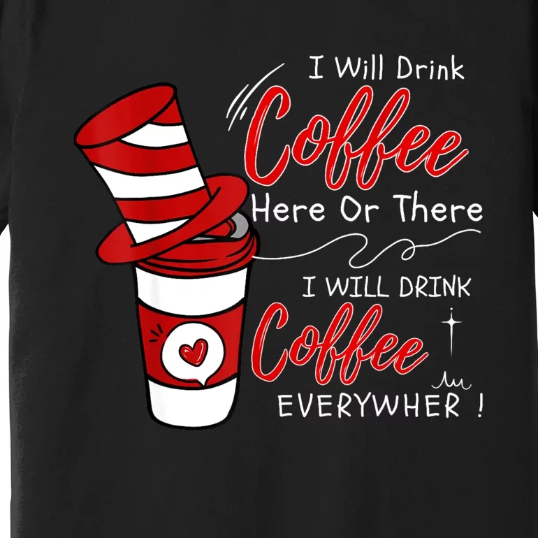 I Will Drink Coffee Here Or There Funny Teacher Teaching Premium T-Shirt