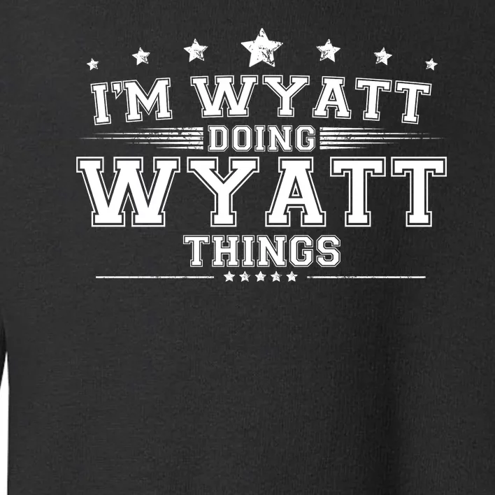 Im Wyatt Doing Wyatt Things Toddler Sweatshirt