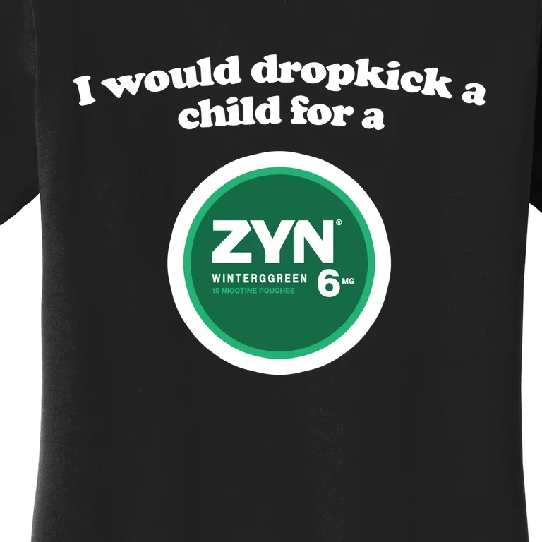 I Would Dropkick A Child For A Zyn Women's T-Shirt