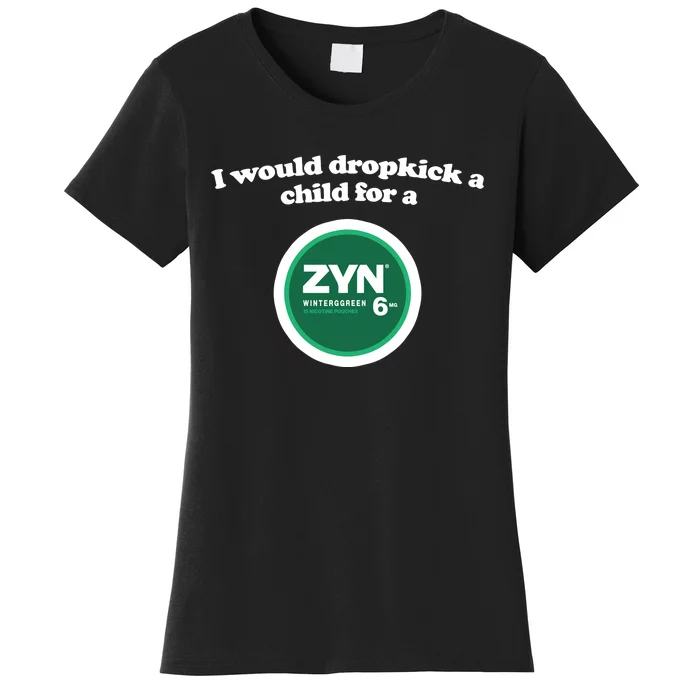 I Would Dropkick A Child For A Zyn Women's T-Shirt