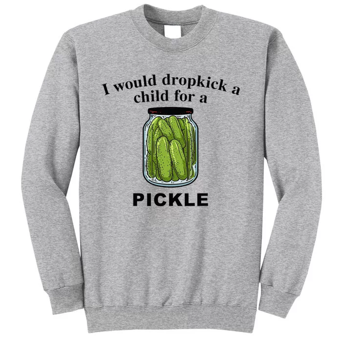 I Would Dropkick A Child For A Pickle Tall Sweatshirt