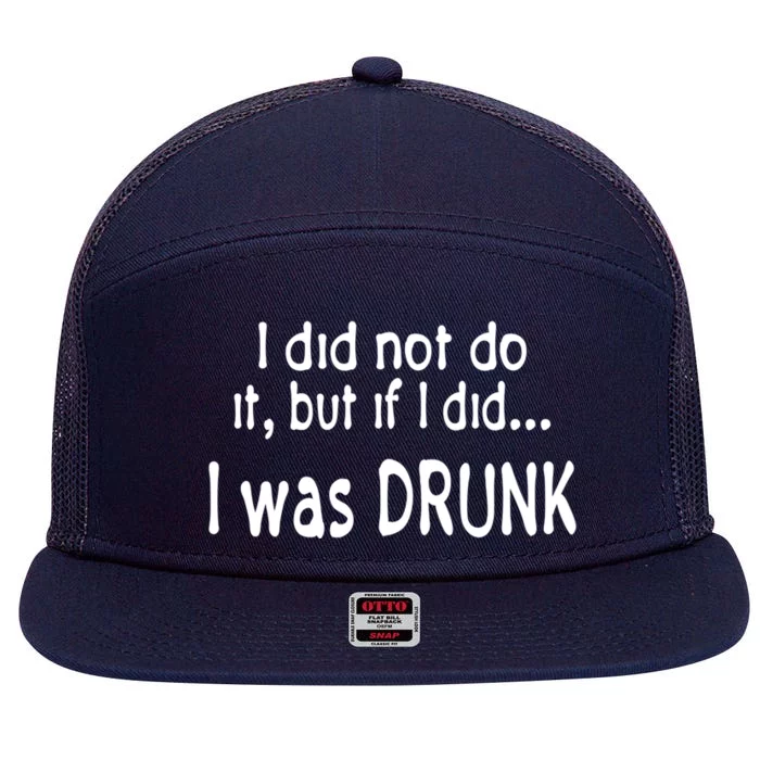 I Was Drunk Perfect Excuse Funny Ing 'S Funny Gift 7 Panel Mesh Trucker Snapback Hat