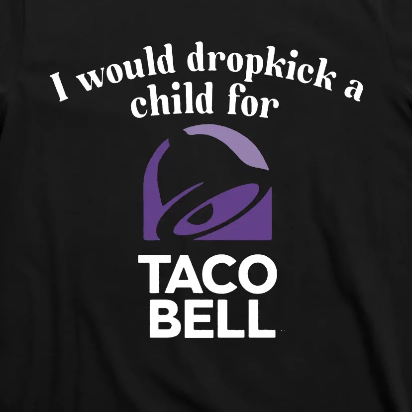 I Would Dropkick A Child For Tacobell T-Shirt